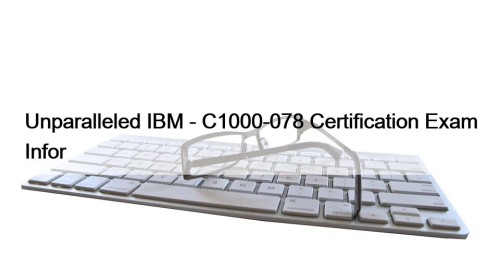 Unparalleled IBM - C1000-078 Certification Exam Infor